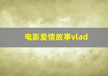 电影爱情故事vlad