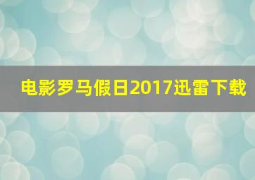 电影罗马假日2017迅雷下载