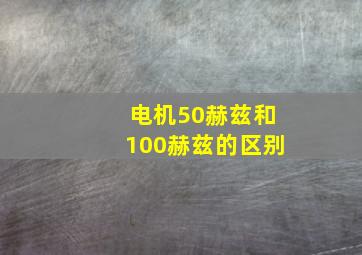 电机50赫兹和100赫兹的区别