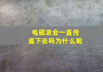 电磁波会一直传递下去吗为什么呢