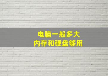 电脑一般多大内存和硬盘够用