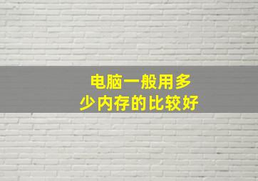 电脑一般用多少内存的比较好