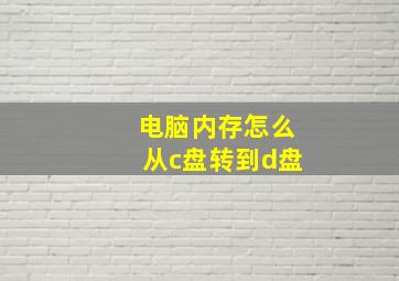 电脑内存怎么从c盘转到d盘