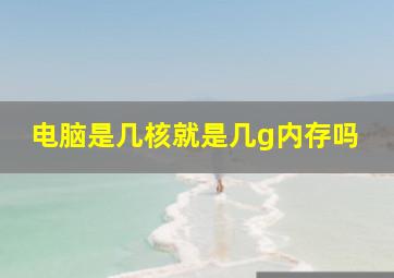 电脑是几核就是几g内存吗