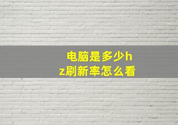 电脑是多少hz刷新率怎么看