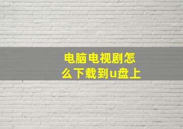 电脑电视剧怎么下载到u盘上