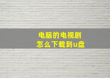 电脑的电视剧怎么下载到u盘