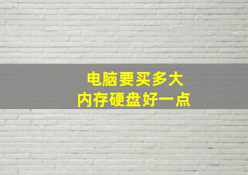 电脑要买多大内存硬盘好一点