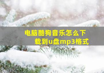 电脑酷狗音乐怎么下载到u盘mp3格式