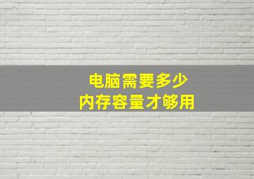 电脑需要多少内存容量才够用