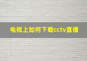 电视上如何下载cctv直播