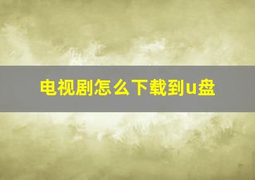 电视剧怎么下载到u盘