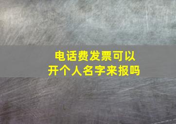 电话费发票可以开个人名字来报吗