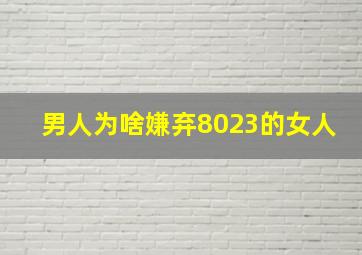 男人为啥嫌弃8023的女人