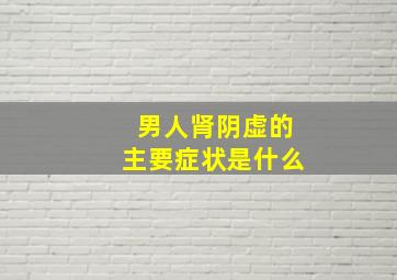 男人肾阴虚的主要症状是什么