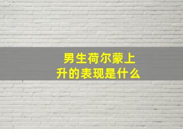 男生荷尔蒙上升的表现是什么