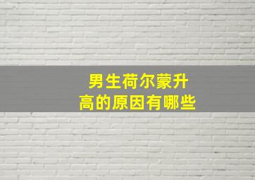 男生荷尔蒙升高的原因有哪些