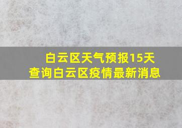 白云区天气预报15天查询白云区疫情最新消息