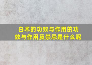 白术的功效与作用的功效与作用及禁忌是什么呢