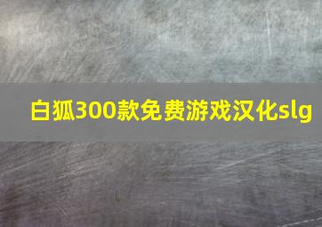 白狐300款免费游戏汉化slg