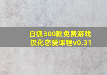 白狐300款免费游戏汉化恋爱课程v0.31