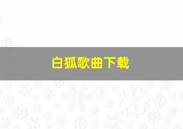 白狐歌曲下载