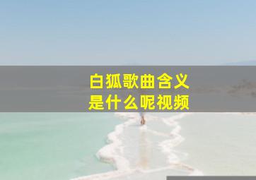 白狐歌曲含义是什么呢视频