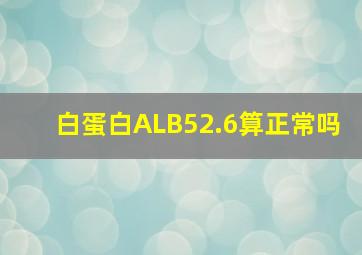 白蛋白ALB52.6算正常吗