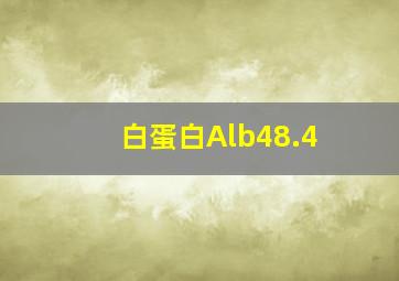 白蛋白Alb48.4