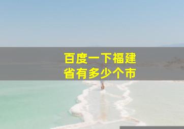 百度一下福建省有多少个市