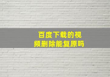 百度下载的视频删除能复原吗