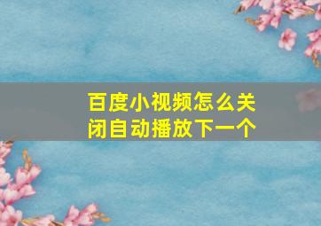 百度小视频怎么关闭自动播放下一个