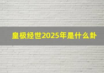 皇极经世2025年是什么卦