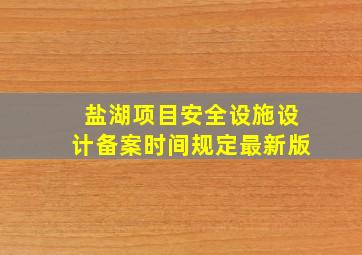 盐湖项目安全设施设计备案时间规定最新版