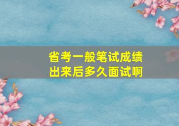 省考一般笔试成绩出来后多久面试啊