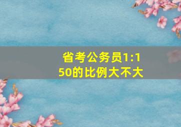 省考公务员1:150的比例大不大