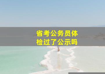 省考公务员体检过了公示吗