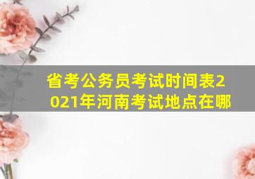 省考公务员考试时间表2021年河南考试地点在哪