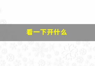 看一下开什么