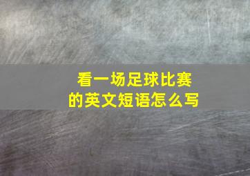 看一场足球比赛的英文短语怎么写