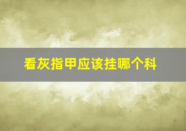 看灰指甲应该挂哪个科