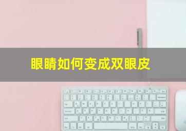 眼睛如何变成双眼皮