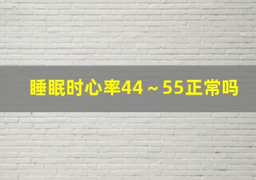 睡眠时心率44～55正常吗