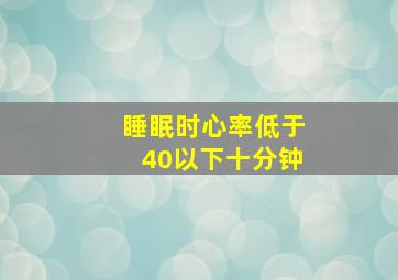 睡眠时心率低于40以下十分钟