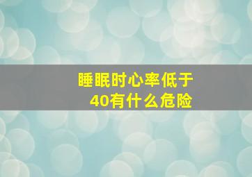 睡眠时心率低于40有什么危险