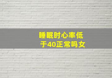 睡眠时心率低于40正常吗女