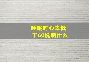 睡眠时心率低于60说明什么