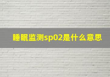 睡眠监测sp02是什么意思