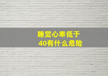 睡觉心率低于40有什么危险