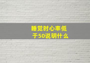 睡觉时心率低于50说明什么